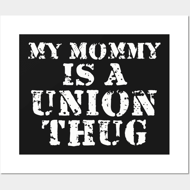 My Mommy Is A Union Thug Wall Art by dumbshirts